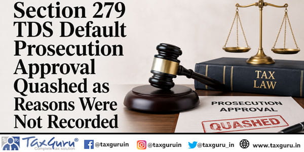 Section 279 TDS Default Prosecution Approval Quashed as Reasons Were Not Recorded