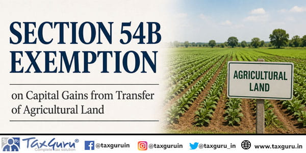 Section 54B Exemption on Capital Gains from Transfer of Agricultural Land
