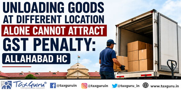 Unloading Goods at Different Location Alone Cannot Attract GST Penalty: Allahabad HC