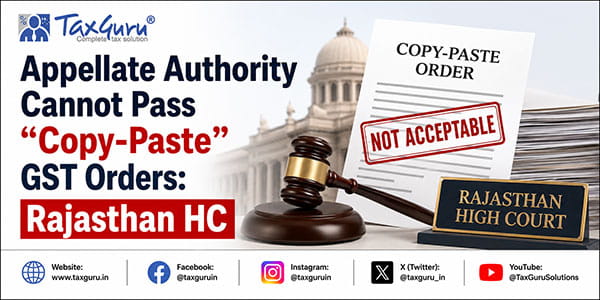 Appellate Authority Cannot Pass “Copy-Paste” GST Orders: Rajasthan HC