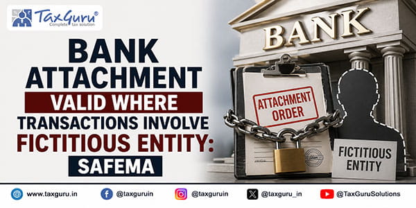 Bank Attachment Valid Where Transactions Involve Fictitious Entity: SAFEMA