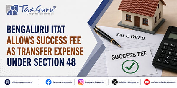 Bengaluru ITAT Allows Success Fee as Transfer Expense Under Section 48
