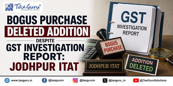 Bogus Purchase deleted Addition Despite GST Investigation Report: Jodhpur ITAT