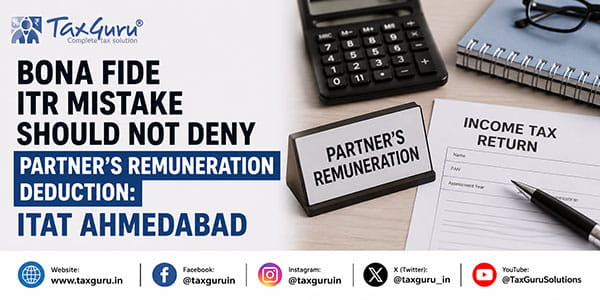Bona Fide ITR Mistake Should Not Deny Partner’s Remuneration Deduction: ITAT Ahmedabad