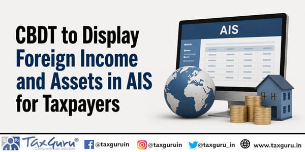 CBDT to Display Foreign Income and Assets in AIS for Taxpayers