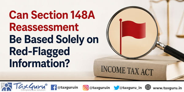 Can Section 148A Reassessment Be Based Solely on Red-Flagged Information?