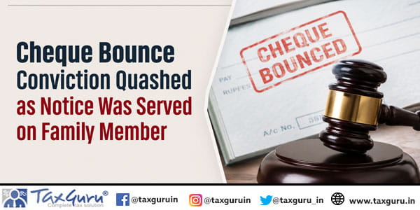 Cheque Bounce Conviction Quashed as Notice Was Served on Family Member
