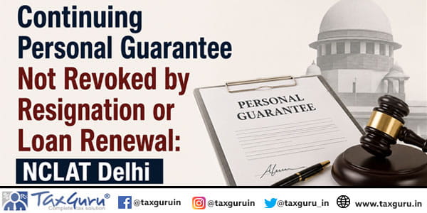 Continuing Personal Guarantee Not Revoked by Resignation or Loan Renewal: NCLAT Delhi