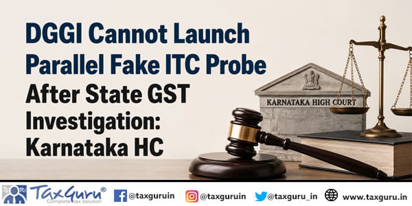 DGGI Cannot Launch Parallel Fake ITC Probe After State GST Investigation: Karnataka HC