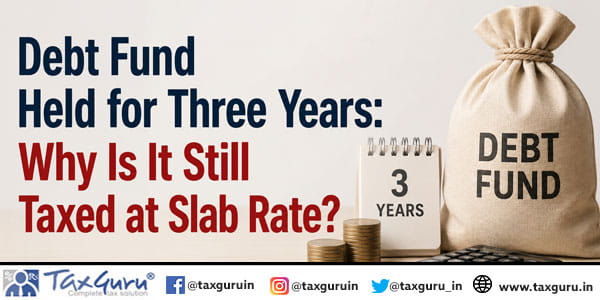 Debt Fund Held for Three Years: Why Is It Still Taxed at Slab Rate?