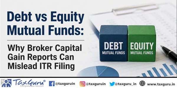 Debt vs Equity Mutual Funds: Why Broker Capital Gain Reports Can Mislead ITR Filing