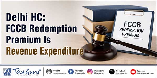 Delhi HC: FCCB Redemption Premium Is Revenue Expenditure