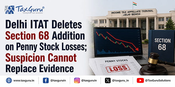 Delhi ITAT Deletes Section 68 Addition on Penny Stock Losses; Suspicion Cannot Replace Evidence