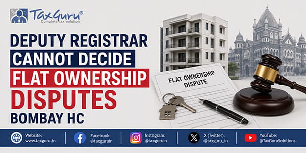 Deputy Registrar Cannot Decide Flat Ownership Disputes: Bombay HC