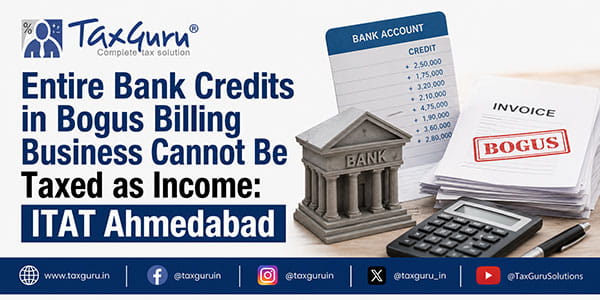 Entire Bank Credits in Bogus Billing Business Cannot Be Taxed as Income: ITAT Ahmedabad