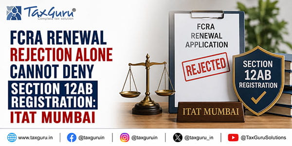 FCRA Renewal Rejection Alone Cannot Deny Section 12AB Registration: ITAT Mumbai