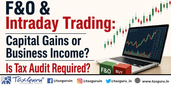 F&O & Intraday Trading: Capital Gains or Business Income? Is Tax Audit Required?