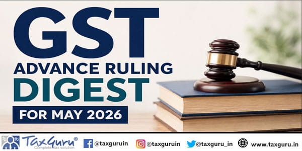 GST Advance Ruling Digest for May 2026