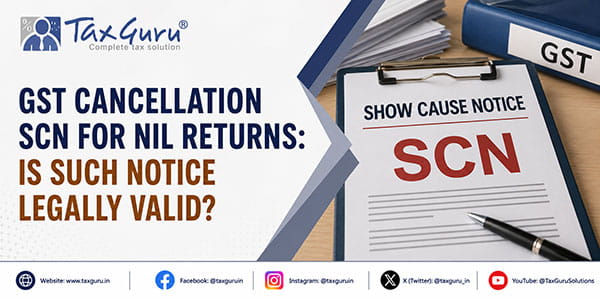 GST Cancellation SCN for NIL Returns: Is Such Notice Legally Valid?
