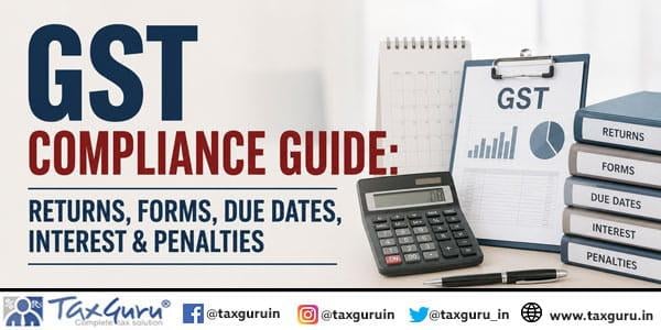GST Compliance Guide: Returns, Forms, Due Dates, Interest & Penalties