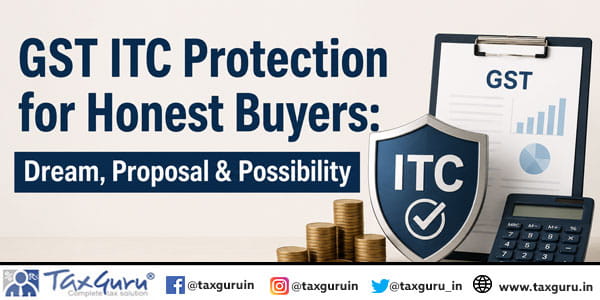 GST ITC Protection for Honest Buyers: Dream, Proposal & Possibility