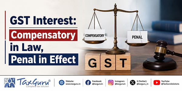 GST Interest: Compensatory in Law, Penal in Effect