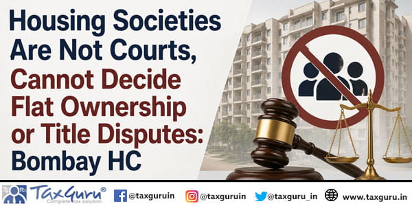 Housing Societies Are Not Courts, Cannot Decide Flat Ownership or Title Disputes: Bombay HC