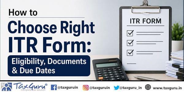 How to Choose Right ITR Form: Eligibility, Documents & Due Dates