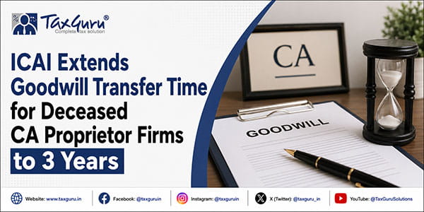 ICAI Extends Goodwill Transfer Time for Deceased CA Proprietor Firms to 3 Years
