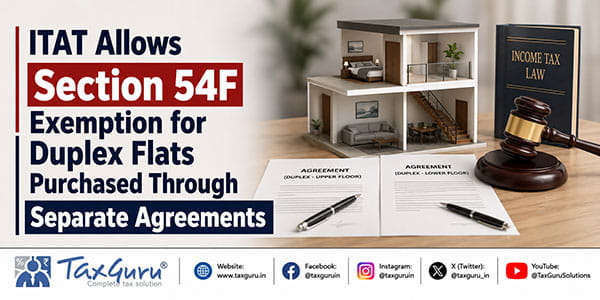 ITAT Allows Section 54F Exemption for Duplex Flats Purchased Through Separate Agreements
