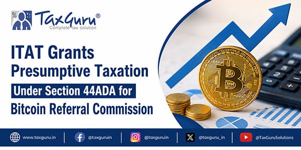 ITAT Grants Presumptive Taxation Under Section 44ADA for Bitcoin Referral Commission