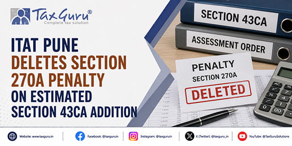 ITAT Pune Deletes Section 270A Penalty on Estimated Section 43CA Addition