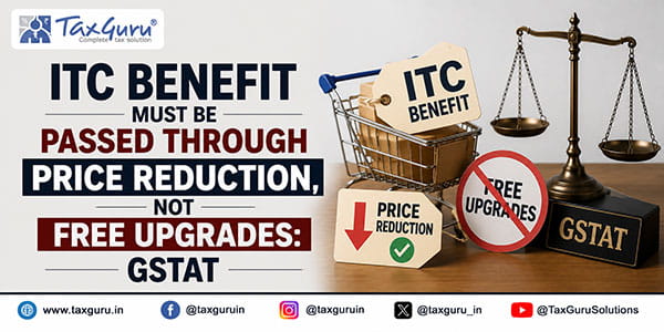 ITC Benefit Must Be Passed Through Price Reduction, Not Free Upgrades: GSTAT