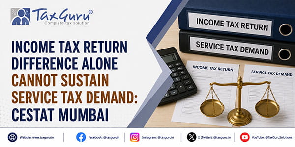 Income Tax Return Difference Alone Cannot Sustain Service Tax Demand: CESTAT Mumbai