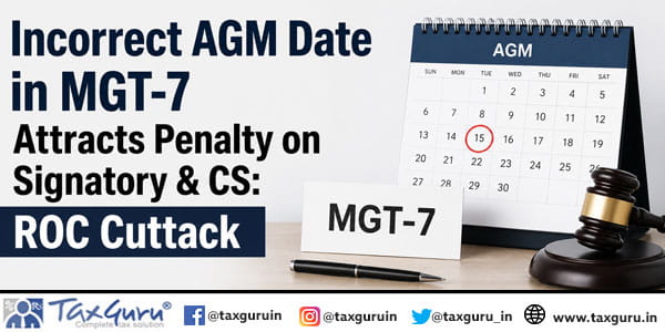 Incorrect AGM Date in MGT-7 Attracts Penalty on Signatory & CS: ROC Cuttack