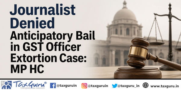 Journalist Denied Anticipatory Bail in GST Officer Extortion Case: MP HC