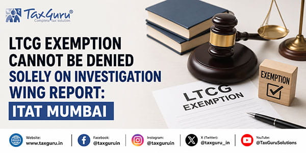 LTCG Exemption Cannot Be Denied Solely on Investigation Wing Report: ITAT Mumbai