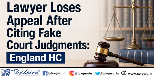 Lawyer Loses Appeal After Citing Fake Court Judgments: England HC
