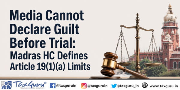 Media Cannot Declare Guilt Before Trial: Madras HC Defines Article 19(1)(a) Limits