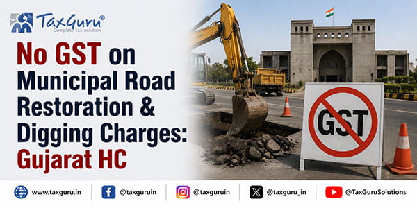 No GST on Municipal Road Restoration & Digging Charges Gujarat HC