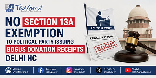 No Section 13A Exemption to Political Party Issuing Bogus Donation Receipts: Delhi HC