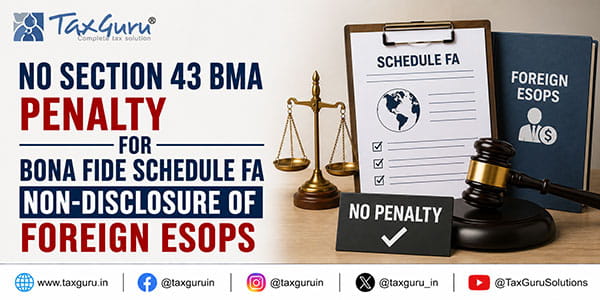 No Section 43 BMA Penalty for Bona Fide Schedule FA Non-Disclosure of Foreign ESOPs