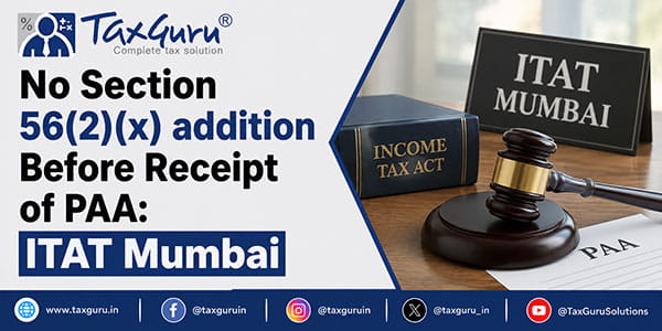 No Section 56(2)(x) addition Before Receipt of PAA: ITAT Mumbai
