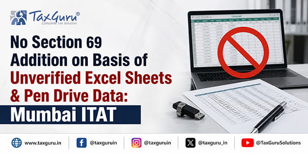 No Section 69 Addition on Basis of Unverified Excel Sheets & Pen Drive Data: Mumbai ITAT