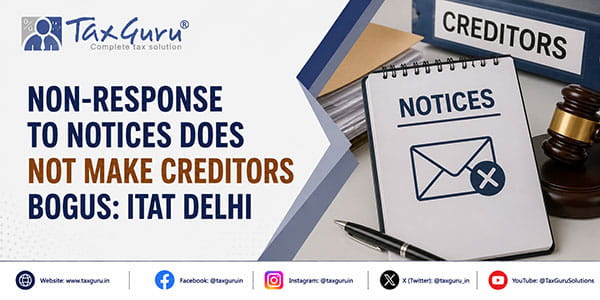 Non-Response to Notices Does Not Make Creditors Bogus: ITAT Delhi