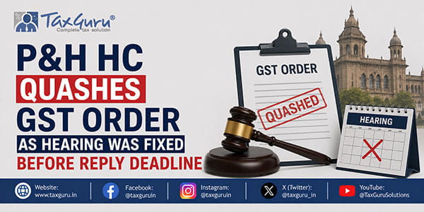 P&H HC Quashes GST Order as Hearing Was Fixed Before Reply Deadline
