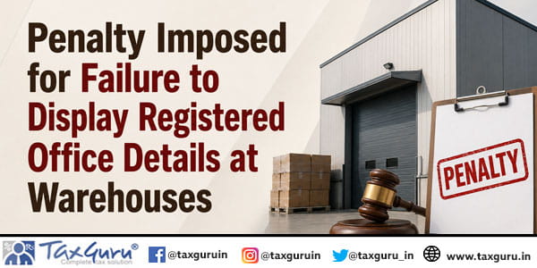 Penalty Imposed for Failure to Display Registered Office Details at Warehouses