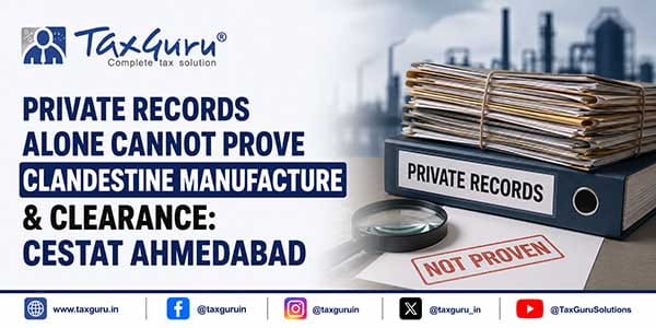 Private Records Alone Cannot Prove Clandestine Manufacture & Clearance: CESTAT Ahmedabad