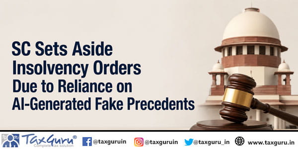 SC Sets Aside Insolvency Orders Due to Reliance on AI-Generated Fake Precedents