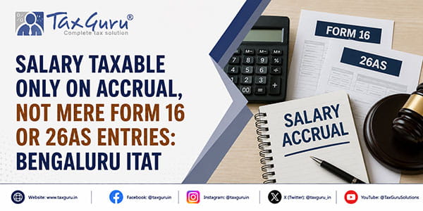 Salary Taxable Only on Accrual, Not Mere Form 16 or 26AS Entries: Bengaluru ITAT